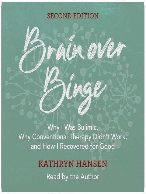 Brain over Binge: Why I Was Bulimic, Why Conventional Therapy Didn't Work, and How I Recovered for Good (Second Edition)