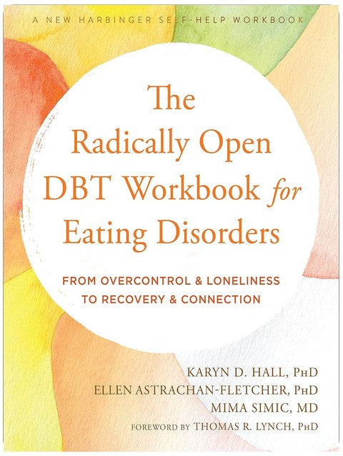 The Radically Open DBT Workbook for Eating Disorders: From Overcontrol and Loneliness to Recovery and Connection