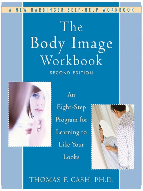 The Body Image Workbook: An Eight-Step Program for Learning to Like Your Looks