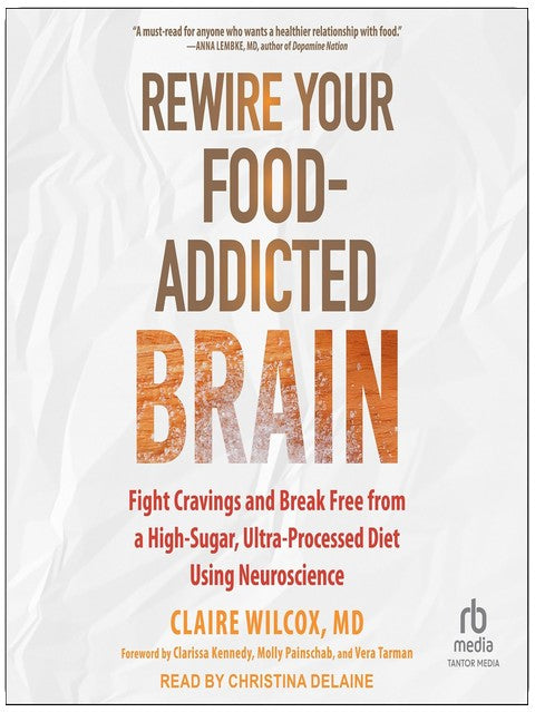 Rewire Your Food-Addicted Brain: Fight Cravings and Break Free from a High-Sugar, Ultra-Processed Diet Using Neuroscience