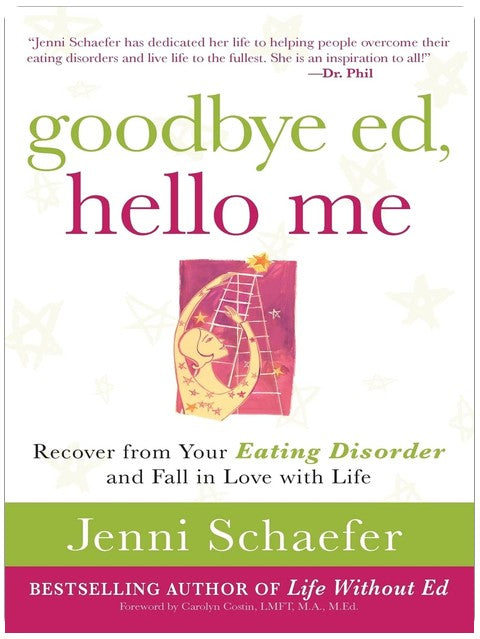 Goodbye Ed, Hello Me: Recover from Your Eating Disorder and Fall in Love with Life