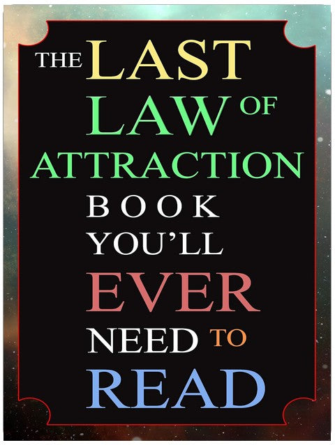 The Last Law of Attraction Book You'll Ever Need To Read: The Missing Key To Finally Tapping Into The Universe And Manifesting Your Desires