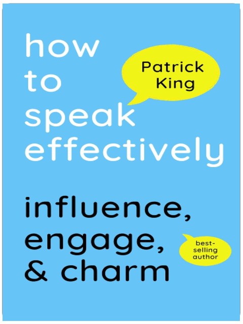 How to Speak Effectively: Influence, Engage, & Charm (How to be More Likable and Charismatic)