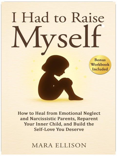 I Had to Raise Myself: How to Heal from Emotional Neglect and Narcissistic Parents, Reparent Your Inner Child, and Build the Self-Love You Deserve (The Reparenting Yourself Series)