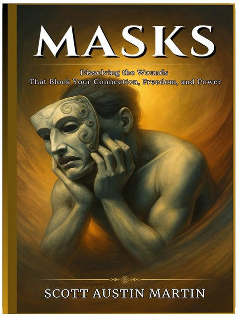 MASKS: Dissolving the Wounds That Block Your Connection, Freedom, and Power