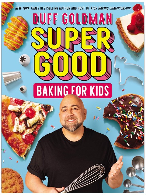 Super Good Baking for Kids: Celebrity Chef Duff Goldman's Cookbook for Children (Ages 8-12) with Recipes for Delicious Treats