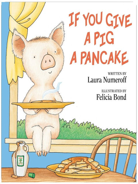 If You Give a Pig a Pancake: A Story About Cause and Effect and Following One Thing After Another