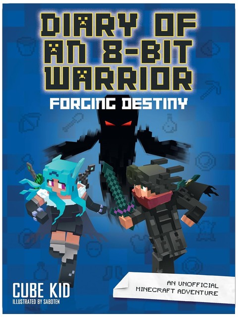 Diary of an 8-Bit Warrior: Forging Destiny: An Unofficial Minecraft Adventure