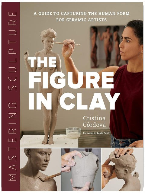 Mastering Sculpture: The Figure in Clay: A Guide to Capturing the Human Form for Ceramic Artists (Mastering Ceramics)