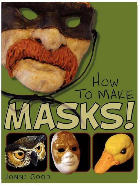 How to Make Masks!: Easy New Way to Make a Mask for Masquerade, Halloween and Dress-Up Fun, With Just Two Layers of Fast-Setting Paper Mache