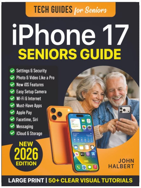 iPhone 17 Seniors Guide: A Step-by-Step Manual for Non-Tech Savvy Beginners—Including Setup, Calling, Messaging, Internet, Photos, Security, and New iOS Features with 50+ Clear Visual Tutorials