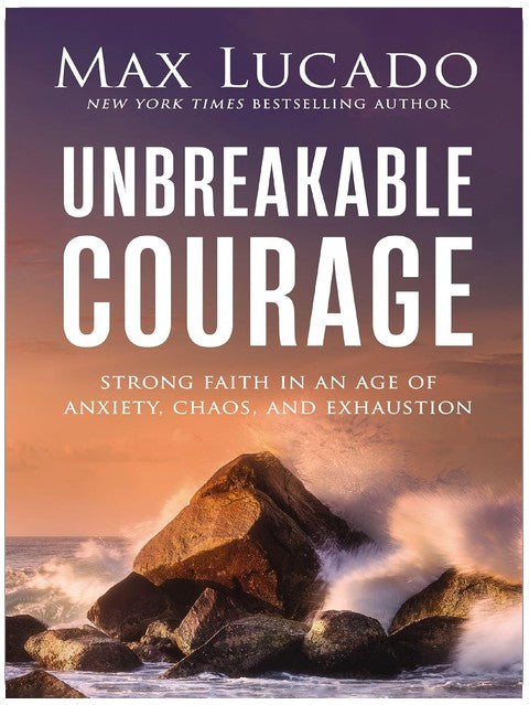Unbreakable Courage: Strong Faith in an Age of Anxiety, Chaos, and Exhaustion
