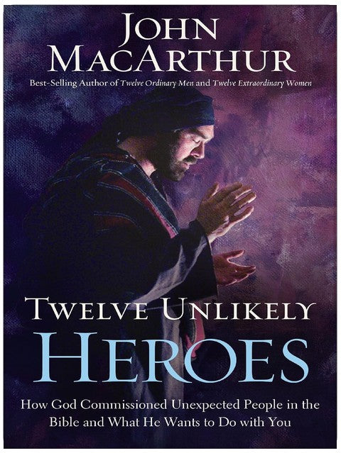 Twelve Unlikely Heroes: How God Commissioned Unexpected People in the Bible and What He Wants to Do with You (Faithful Lives Series)
