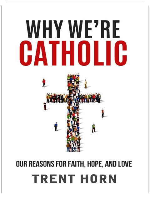 Why We're Catholic: Our Reasons for Faith, Hope, and Love