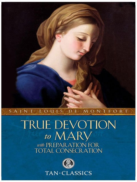True Devotion to Mary: with Preparation for Total Consecration (Tan Classics)