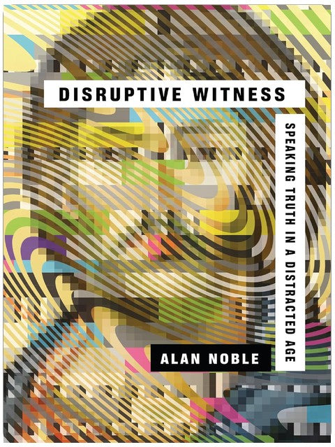 Disruptive Witness: Speaking Truth in a Distracted Age