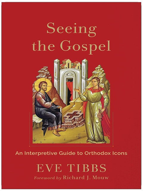 Seeing the Gospel: An Interpretive Guide to Orthodox Icons (with 90 Full-Color Icons)
