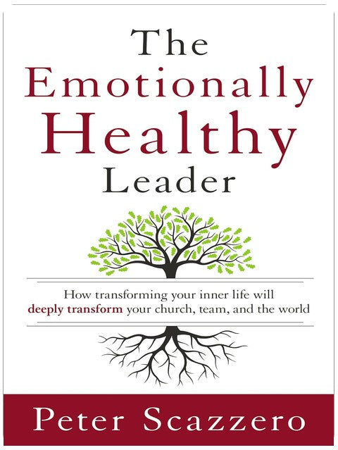 The Emotionally Healthy Leader: How Transforming Your Inner Life Will Deeply Transform Your Church, Team, and the World