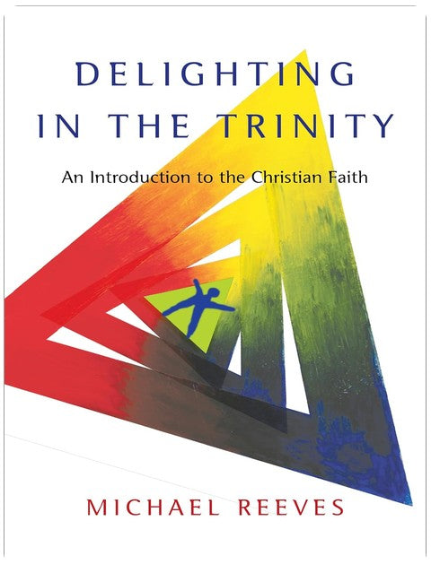 Delighting in the Trinity: An Introduction to the Christian Faith
