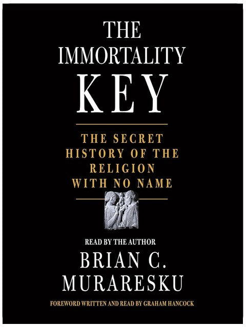 The Immortality Key: The Secret History of the Religion with No Name