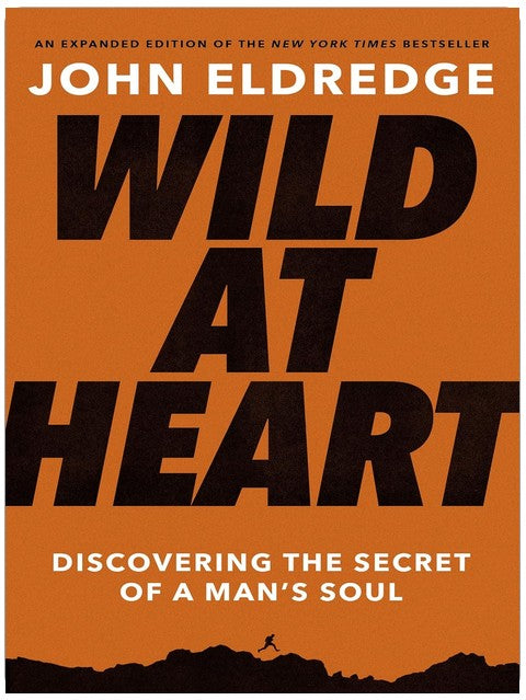 Wild at Heart Expanded Edition: Discovering the Secret of a Man's Soul