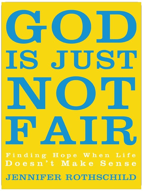 God Is Just Not Fair: Finding Hope When Life Doesn't Make Sense