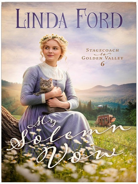 My Solemn Vow: A Christian Historical Western Romance of Broken Vows and an Unexpected Reunion (Stagecoach to Golden Valley Book 6)