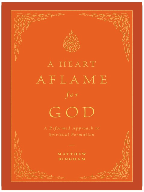 A Heart Aflame for God: A Reformed Approach to Spiritual Formation