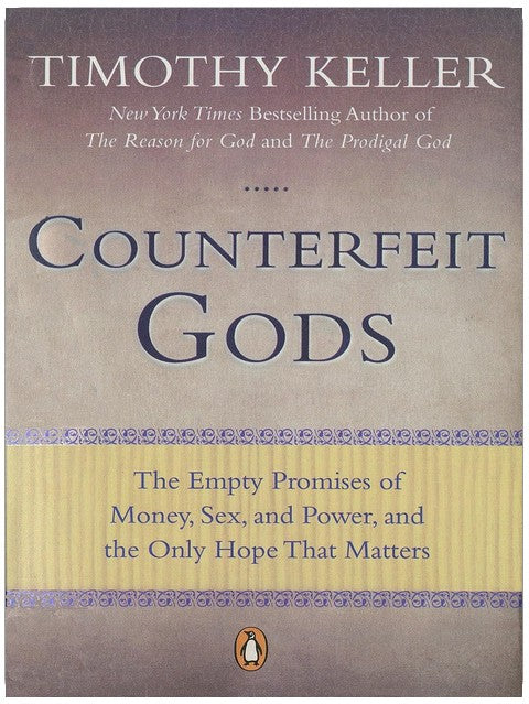 Counterfeit Gods: The Empty Promises of Money, Sex, and Power, and the Only Hope that Matters