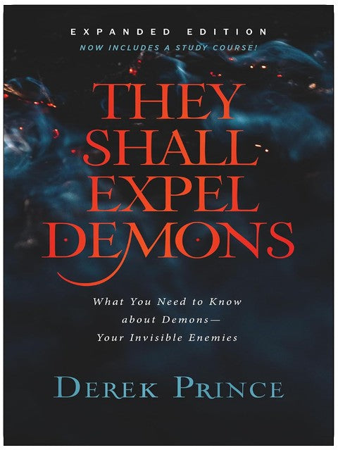They Shall Expel Demons: What You Need to Know about Demons--Your Invisible Enemies | Spiritual Warfare for Unseen Battles | Biblical Freedom and Deliverance from Captivity
