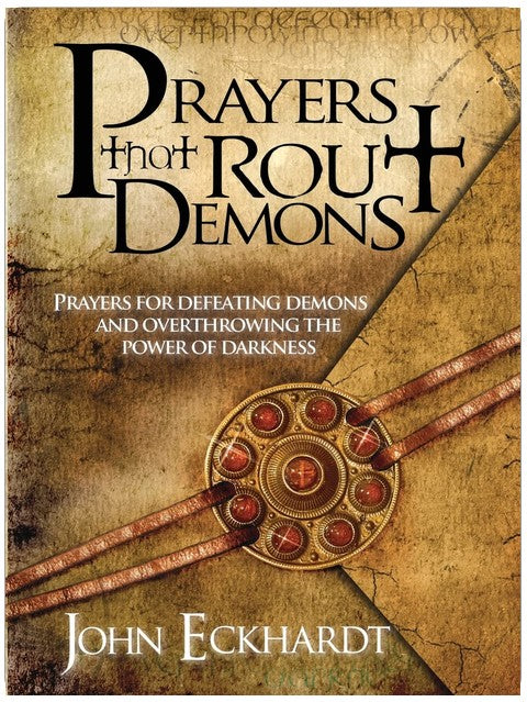 Prayers That Rout Demons: Prayers for Defeating Demons and Overthrowing the Powers of Darkness