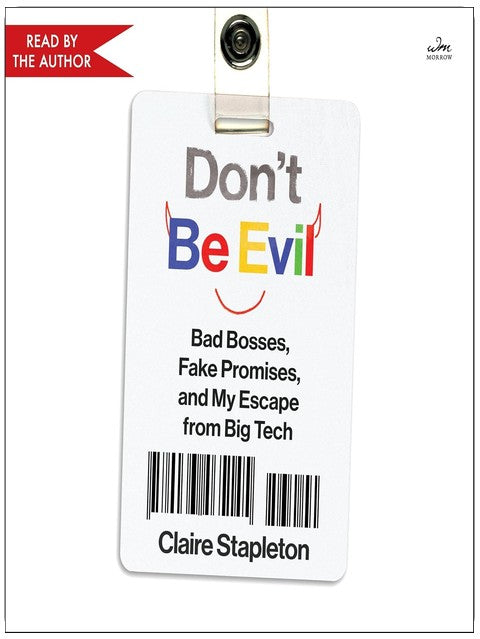 Don't Be Evil: Bad Bosses, Fake Promises, and My Escape from Big Tech