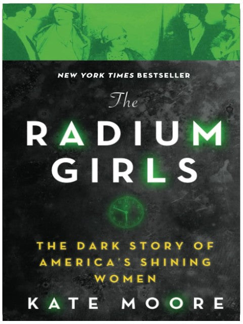 The Radium Girls: The Dark Story of America's Shining Women (Harrowing Historical Nonfiction Bestseller About a Courageous Fight for Justice)