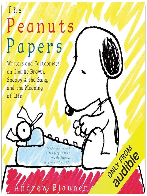 The Peanuts Papers: Writers and Cartoonists on Charlie Brown, Snoopy & the Gang, and the Meaning of Life