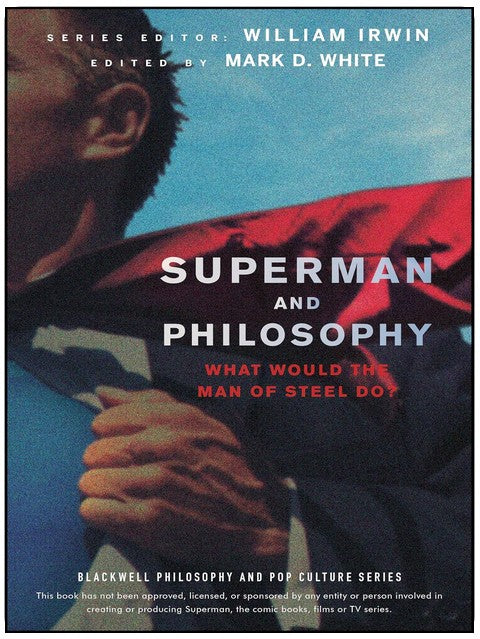 Superman and Philosophy: What Would the Man of Steel Do? (The Blackwell Philosophy and Pop Culture Series)