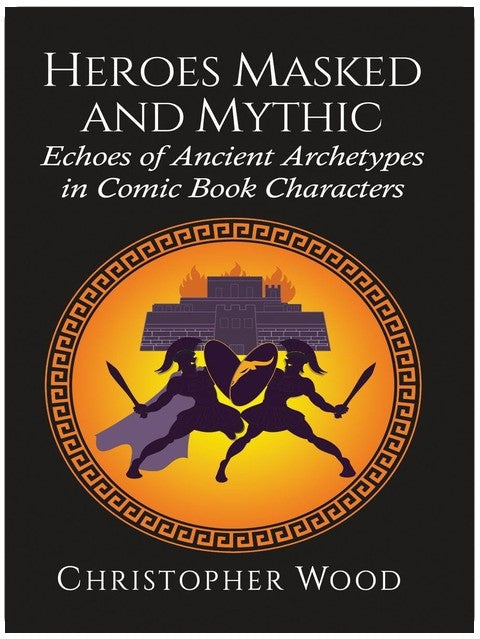 Heroes Masked and Mythic: Echoes of Ancient Archetypes in Comic Book Characters