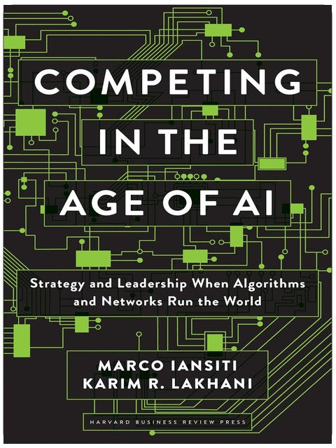 Competing in the Age of AI: Strategy and Leadership When Algorithms and Networks Run the World