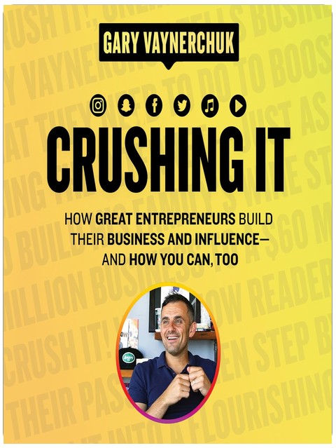 Crushing It!: How Great Entrepreneurs Build Their Business and Influence-and How You Can, Too