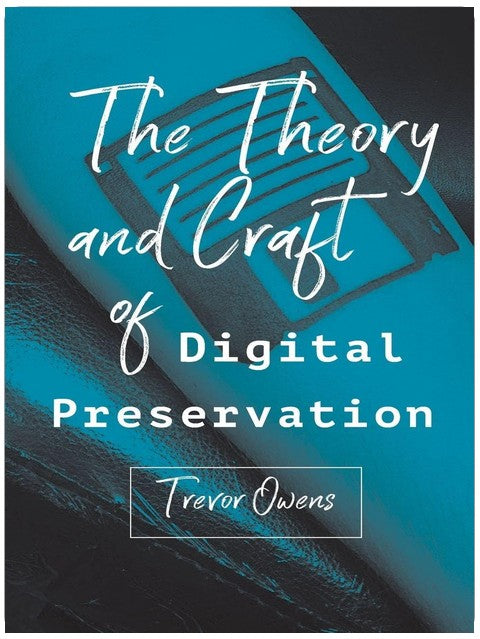 The Theory and Craft of Digital Preservation