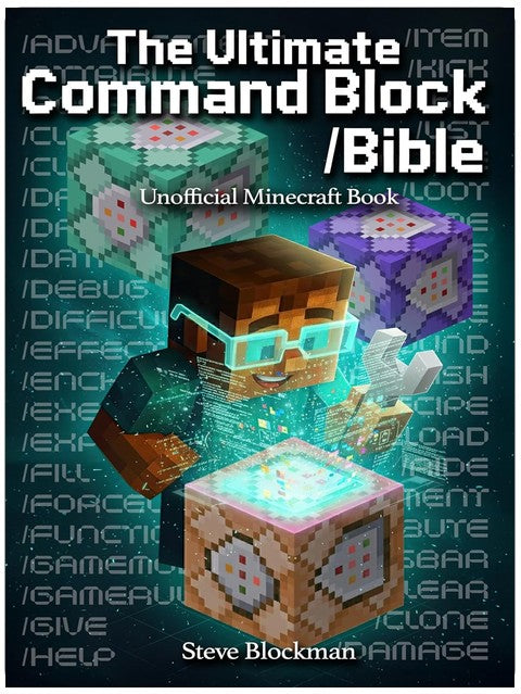 The Ultimate Command Block Bible: The Complete Unofficial Minecraft Guide to Commands, Command Blocks, and Game Control for Builders, Coders, and Creators (The Blockman's Bible Series Book 4)