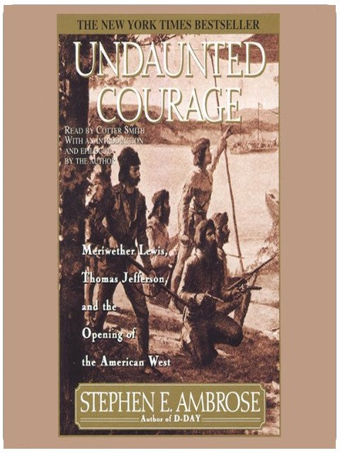 Undaunted Courage: Meriwether Lewis Thomas Jefferson And The Opening Of The American West