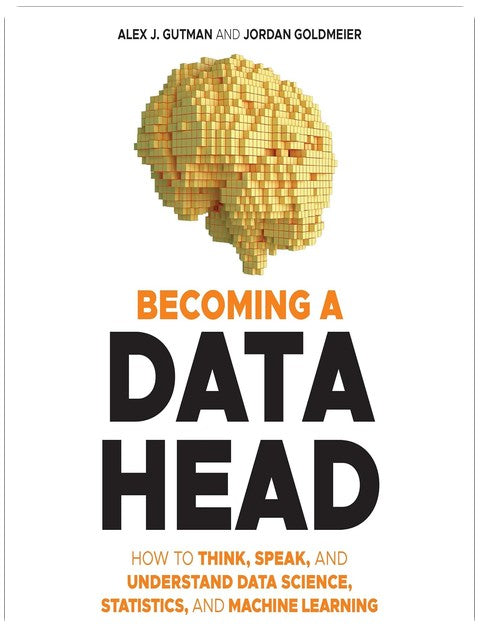Becoming a Data Head: How to Think, Speak, and Understand Data Science, Statistics, and Machine Learning