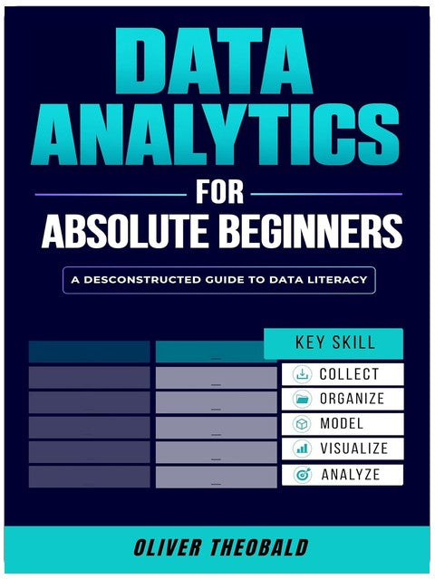 Data Analytics for Absolute Beginners: Make Decisions Using Every Variable: (Introduction to Data, Data Visualization, Business Intelligence & Machine ... & Data Storytelling for Beginners Book 1)