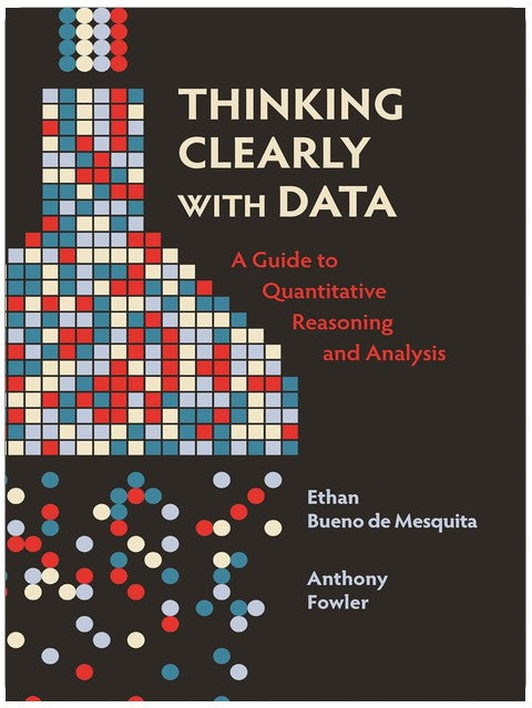 Thinking Clearly with Data: A Guide to Quantitative Reasoning and Analysis