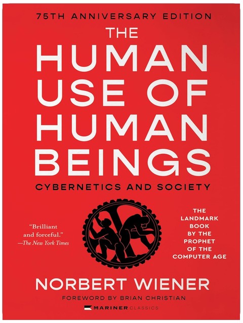 The Human Use of Human Beings: Cybernetics and Society―A Profound Examination of AI, Cybernetics, and the Human-Machine Relationship, Anticipating the Dilemmas of Modern Technology and Neuroscience