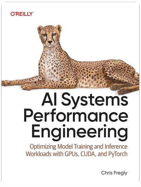 AI Systems Performance Engineering: Optimizing Model Training and Inference Workloads with GPUs, CUDA, and PyTorch