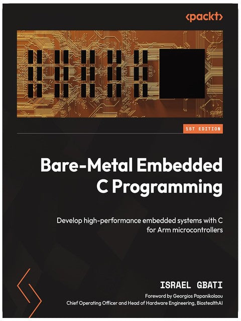 Bare-Metal Embedded C Programming: Develop high-performance embedded systems with C for Arm microcontrollers