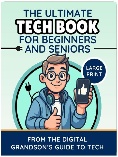 The Ultimate Tech Book for Beginners and Seniors (Large Print Edition): Unlock the Power of Digital Tools (The Digital Grandson’s Tech Made Simple)