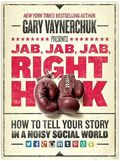Jab, Jab, Jab, Right Hook: How to Tell Your Story in a Noisy Social World