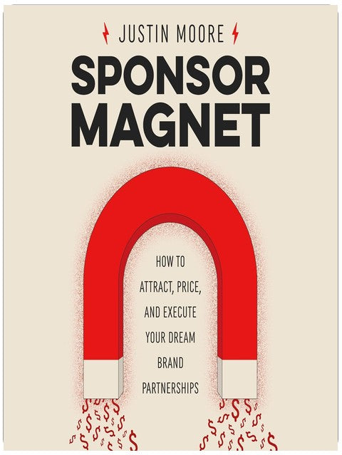 Sponsor Magnet: How to Attract, Price, & Execute Your Dream Brand Partnerships